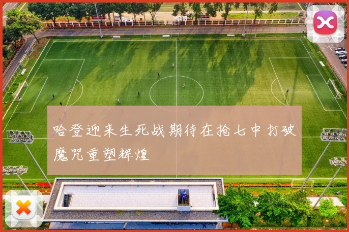 哈登迎来生死战期待在抢七中打破魔咒重塑辉煌