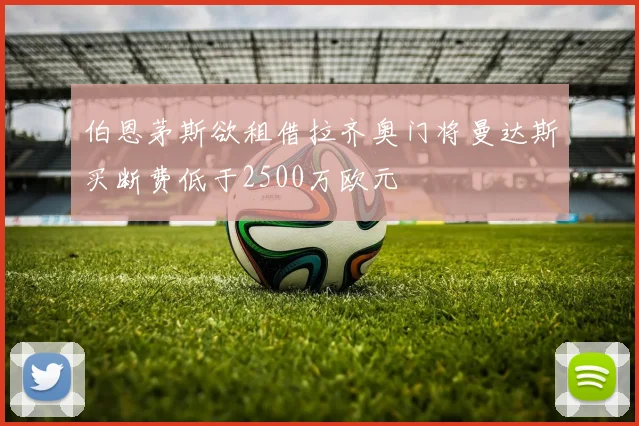 伯恩茅斯欲租借拉齐奥门将曼达斯买断费低于2500万欧元